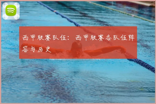 西甲联赛队伍：西甲联赛各队伍阵容与历史